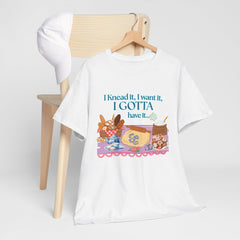 "I Knead It, I Want It, I Gotta Have It" Baking Graphic Tee