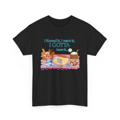 "I Knead It, I Want It, I Gotta Have It" Baking Graphic Tee